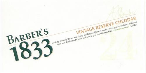 BARBER'S 1833 VINTAGE RESERVE CHEDDAR Made by Anthony Barber and family at Maryland farm, Somerset using pasteurised cows milk and their own Traditional Cheese Cultures to give you this exquisite 24 month matured cheddar trademark