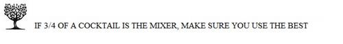 IF 3/4 OF A COCKTAIL IS THE MIXER, MAKE SURE YOU USE THE BEST trademark