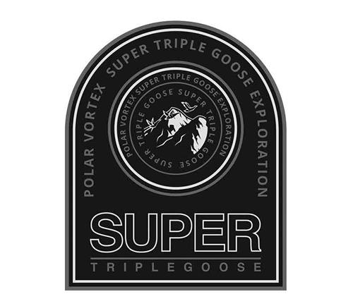 SUPER TRIPLEGOOSE POLAR VORTEX SUPER TRIPLE GOOSE EXPLORATION POLAR VORTEX SUPER TRIPLE GOOSE EXPLORATION SUPER TRIPLE GOOSE SUPER TRIPLE GOOSE trademark