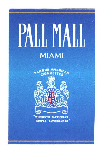 PALL MALL MIAMI FAMOUS AMERICAN CIGARETTES "WHEREVER PARTICULAR PEOPLE CONGREGATE" trademark