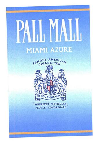 PALL MALL MIAMI AZURE FAMOUS AMERICAN CIGARETTES IN HOC SIGNO VINCES "WHEREVER PARTICULAR PEOPLE CONGREGATE" trademark