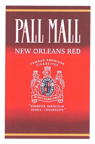 PALL MALL NEW ORLEANS RED FAMOUS AMERICAN CIGARETTES "WHEREVER PARTICULAR PEOPLE CONGREGATE" trademark